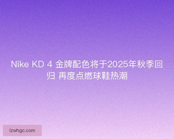 Nike KD 4 金牌配色将于2025年秋季回归 再度点燃球鞋热潮